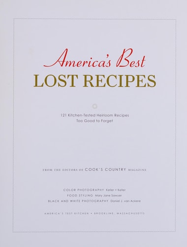 America's Best Lost Recipes 121 Kitchen-tested Heirloom Recipes Too Good to Forget