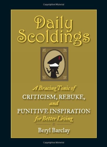 Daily Scoldings: A Bracing Tonic of Criticism, Rebuke, and Punitive Inspiration for Better Living