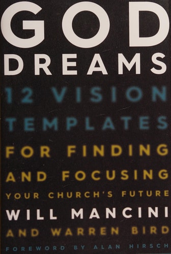 God Dreams: 12 Vision Templates for Finding and Focusing Your Church's Future
