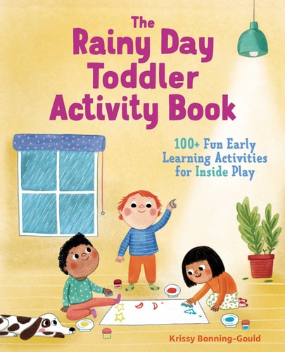 The Rainy Day Toddler Activity Book 100+ Fun Early Learning Activities for Inside Play
