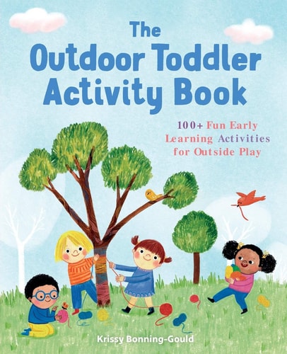 The Outdoor Toddler Activity Book 100+ Fun Early Learning Activities for Outside Play