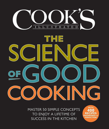 The Science of Good Cooking Master 50 Simple Concepts to Enjoy a Lifetime of Success in the Kitchen