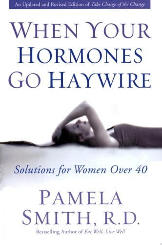 When Your Hormones Go Haywire: Solutions for Women over 40
