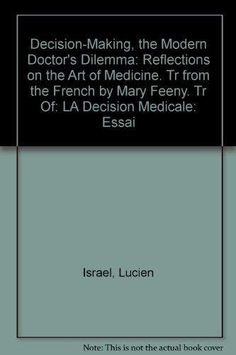 Decision-Making, the Modern Doctor's Dilemma: Reflections on the Art of Medicine. Tr from the French by Mary Feeny. Tr Of: LA Decision Medicale: Essai