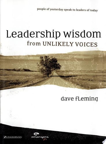 Leadership Wisdom from Unlikely Voices: People of Yesterday Speak to Leaders of Today