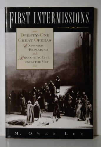 First Intermissions: Twenty-One Great Operas Explored, Explained, and Brought to Life From the Met
