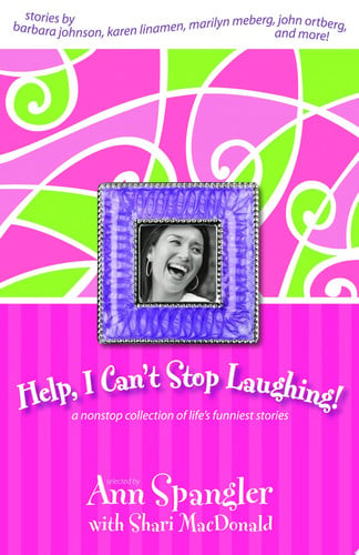 Help, I Can't Stop Laughing!: A Nonstop Collection of Life's Funniest Stories