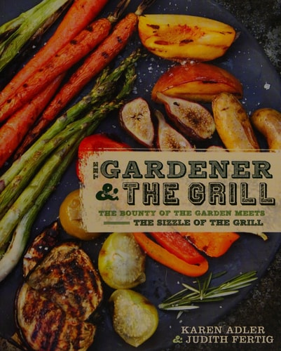 The Gardener & the Grill: The Bounty of the Garden Meets the Sizzle of the Grill