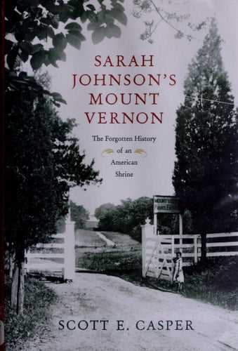 Sarah Johnson's Mount Vernon: The Forgotten History of an American Shrine