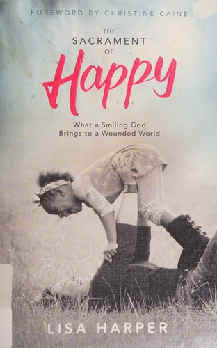 The Sacrament of Happy: What a Smiling God Brings to a Wounded World