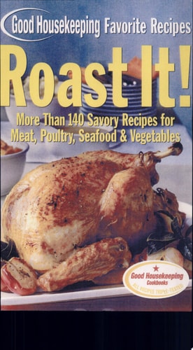 Roast It! Good Housekeeping Favorite Recipes: More Than 140 Savory Recipes for Meat, Poultry, Seafood & Vegetables (Favorite Good Housekeeping Recipes)