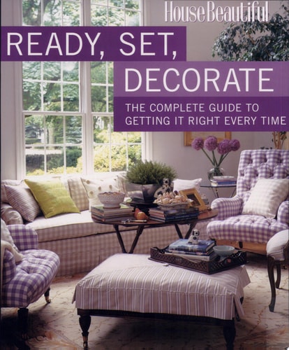 Ready, Set, Decorate: The Complete Guide to Getting It Right Every Time (House Beautiful)