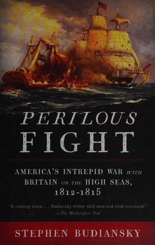 Perilous Fight: America's Intrepid War with Britain on the High Seas, 1812-1815