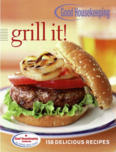 Good Housekeeping Grill It!: 150 Delicious Recipes (Favorite Good Housekeeping Recipes)