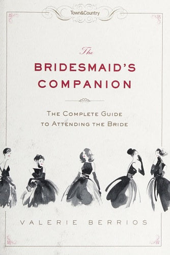 Town & Country The Bridesmaid's Companion: The Complete Guide to Attending the Bride