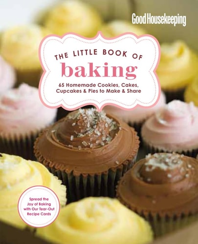 Good Housekeeping The Little Book of Baking: 55 Homemade Cookies, Cakes, Cupcakes & Pies to Make & Share