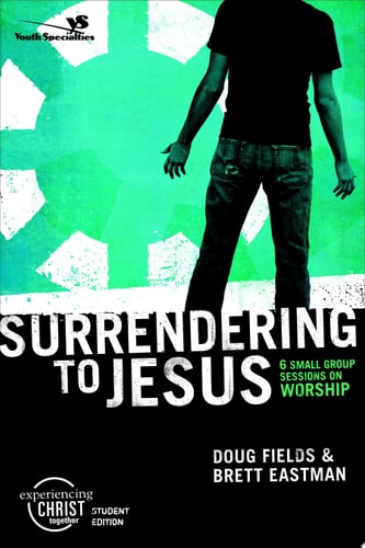 Surrendering to Jesus, Participant's Guide: 6 Small Group Sessions on Worship (Experiencing Christ Together Student Edition)