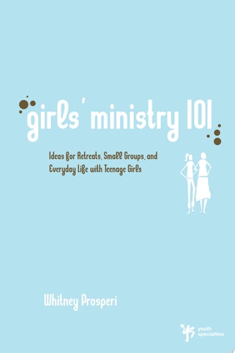 Girls' Ministry 101: Ideas for Retreats, Small Groups, and Everyday Life with Teenage Girls (Youth Specialties (Paperback))