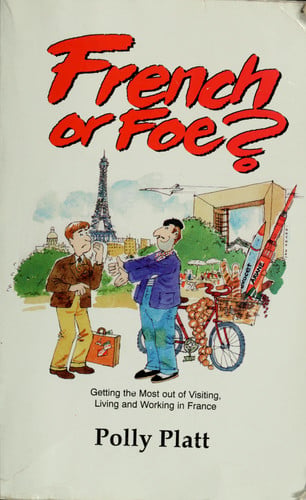 French or Foe?: Getting the Most Out of Visiting, Living and Working in France