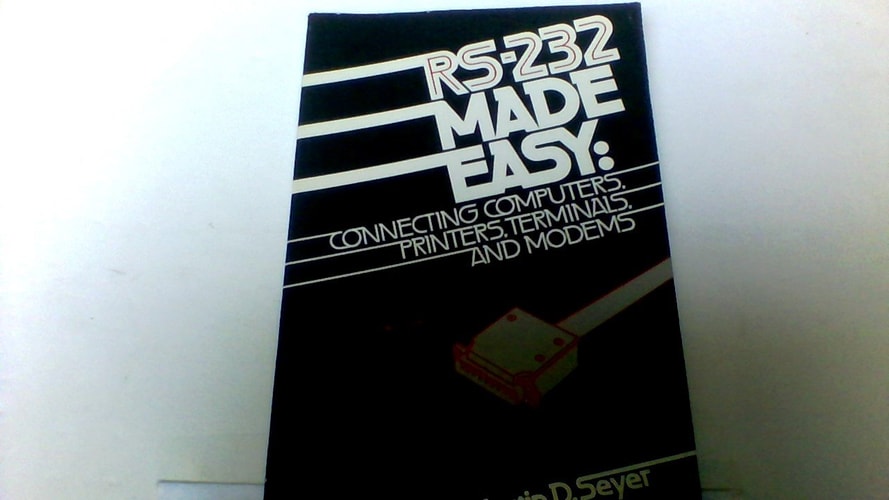 RS-232 Made Easy: Connecting Computers, Printers, Terminals, and Modems