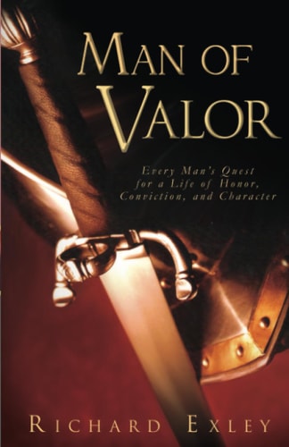 Man of Valor: Every Man's Quest for a Life of Honor, Conviction, and Character