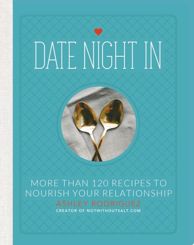 Date Night In: More than 120 Recipes to Nourish Your Relationship