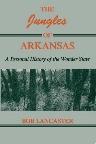 The Jungles of Arkansas: A Personal History of the Wonder State