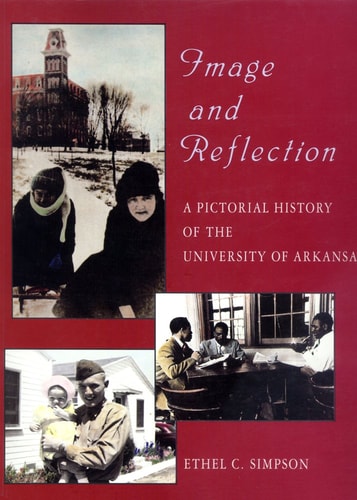 Image and Reflection A Pictorial History of the University of Arkansas