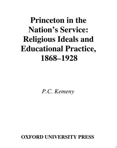 Princeton in the Nation's Service : Religious Ideals and Educational Practice, 1868-1928 (Religion in America Series)