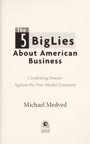 The 5 Big Lies About American Business: Combating Smears Against the Free-Market Economy