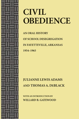 Civil Obedience: An Oral History of School Desegregation in Fayetteville, Arkansas, 1954–1965