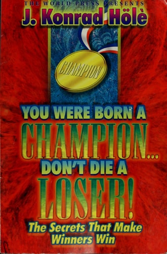 You were born a champion...don't die a loser: The secrets that make winners win
