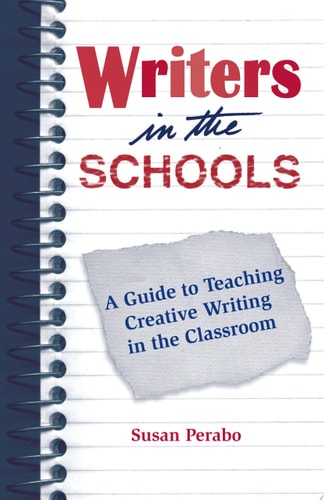 Writers in the Schools: A Guide to Teaching Creative Writing in the Classroom