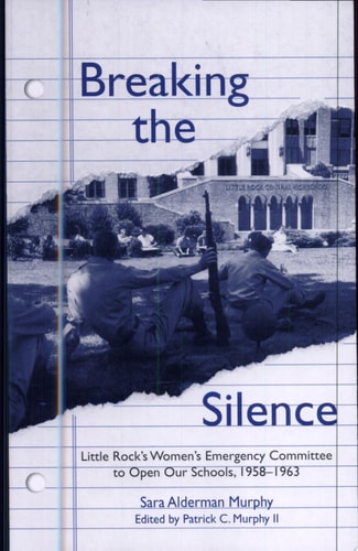 Breaking the Silence: The Little Rock Women's Emergency Committee to Open Our Schools, 1958–1963