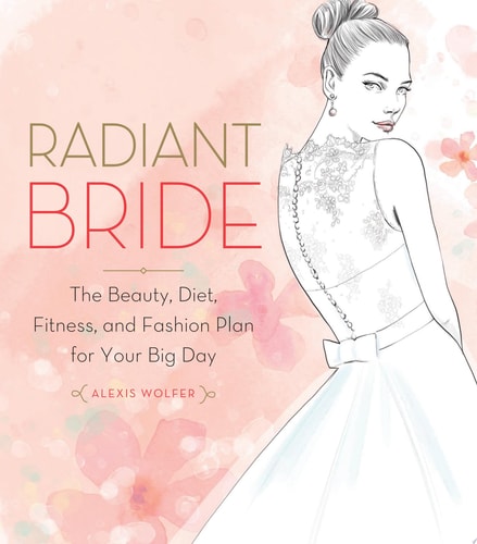 Radiant Bride: The Beauty, Diet, Fitness, and Fashion Plan for Your Big Day