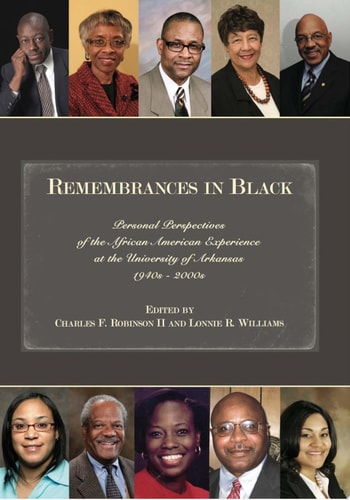 Remembrances in Black: Personal Perspectives of the African American Experience at the University of Arkansas, 1940s–2000s