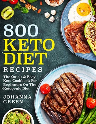 800 Keto Diet Recipes: The Quick & Easy Keto Cookbook For Beginners On The Ketogenic Diet