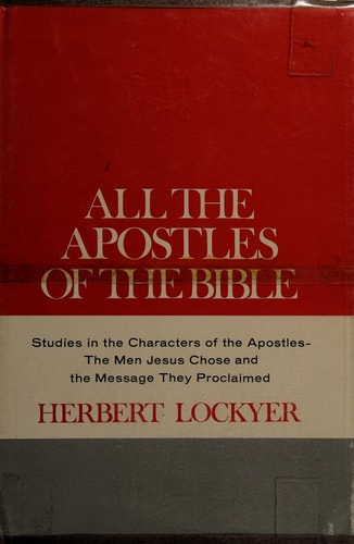 All the Apostles of the Bible Studies in the Characters of the Apostles, the Men Jesus Chose, and the Message They Proclaimed
