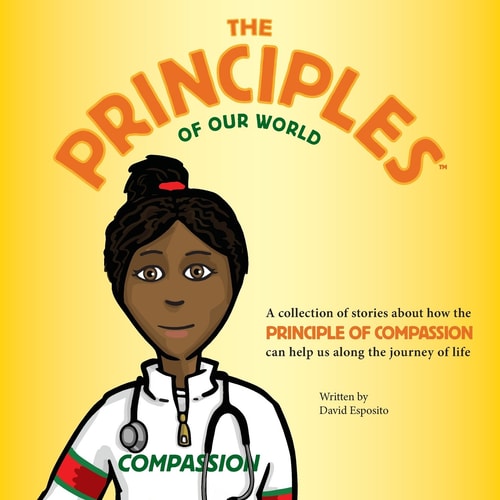 The Principles of Our World - Compassion: A collection of stories about how the Principle of Compassion can help us along the journey of life
