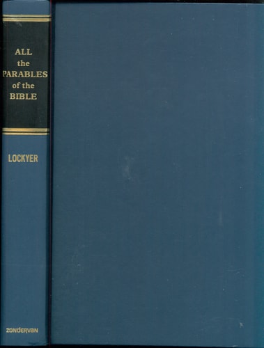All the Parables of the Bible A Study and Analysis of the More Than 250 Parables in Scripture, Including Those in the Old Testament, as Well as Those of Our Lord, and Others, in the New Testament