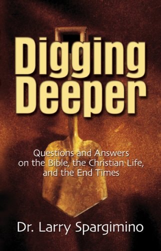 Digging Deeper: Questions and Answers on the Bible, the Christian Life, and the End Times