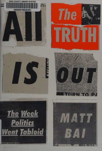 All the Truth Is Out: The Week Politics Went Tabloid