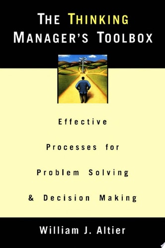 The Thinking Manager's Toolbox: Effective Processes for Problem Solving and Decision Making