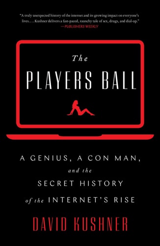 The Players Ball: A Genius, a Con Man, and the Secret History of the Internet's Rise
