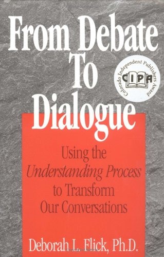 From Debate to Dialogue: Using the Understanding Process to Transform Our Conversations