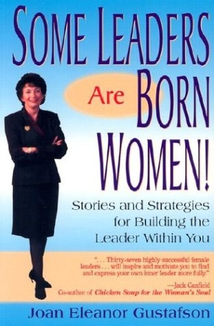 Some Leaders Are Born Women! Stories and Strategies for Building the Leader within You