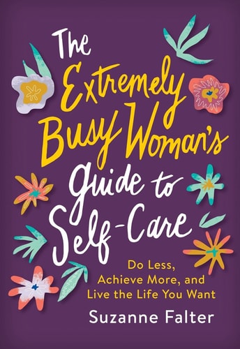 The Extremely Busy Woman's Guide to Self-Care: Do Less, Achieve More, and Live the Life You Want (Self-Help Workbook for Stress Relief and Mental Health)