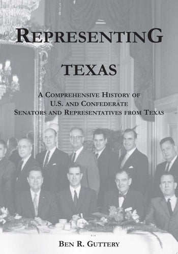 Representing Texas: a comprehensive history of U.S. and Confederate senators and representatives from Texas