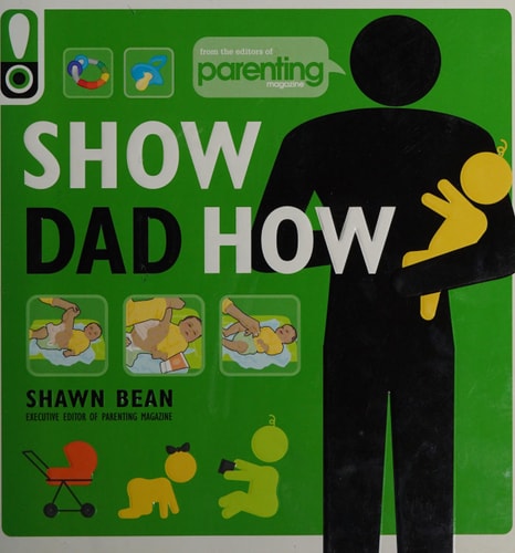 Show Dad How: The New Dad's Guide to Baby's First Year