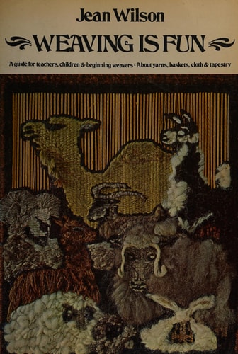 Weaving Is Fun: A Guide for Teachers, Children and Beginning Weavers, About Yarns, Baskets, Cloth and Tapestry